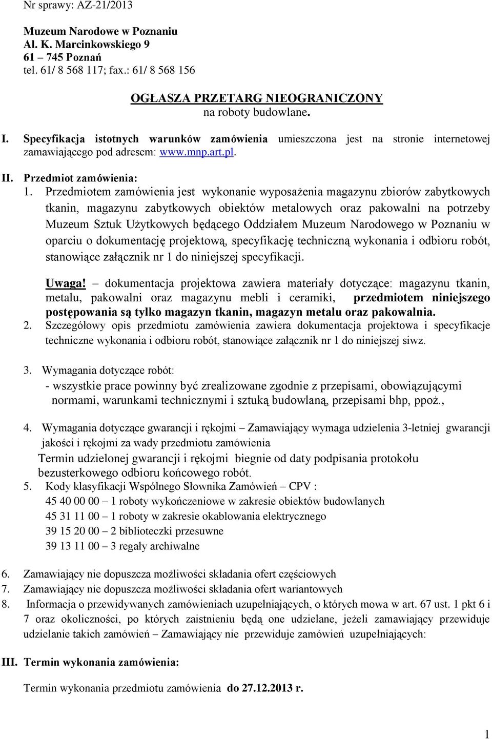 Przedmiotem zamówienia jest wykonanie wyposażenia magazynu zbiorów zabytkowych tkanin, magazynu zabytkowych obiektów metalowych oraz pakowalni na potrzeby Muzeum Sztuk Użytkowych będącego Oddziałem