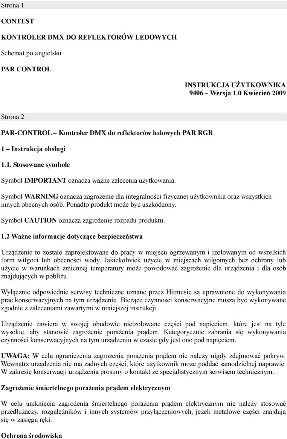 Symbol WARNING oznacza zagrożenie dla integralności fizycznej użytkownika oraz wszystkich innych obecnych osób. Ponadto produkt może być uszkodzony. Symbol CAUTION oznacza zagrożenie rozpadu produktu.