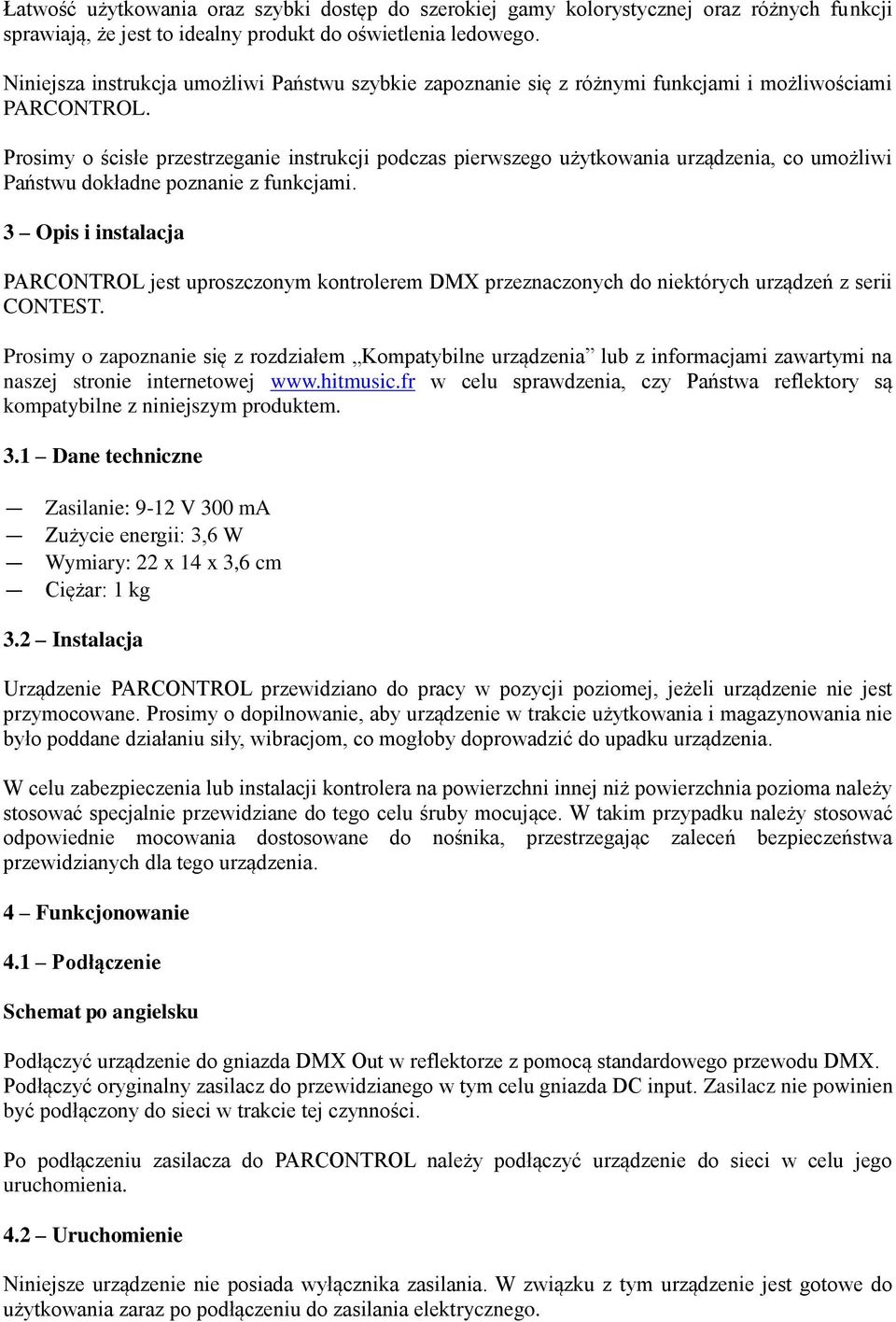 Prosimy o ścisłe przestrzeganie instrukcji podczas pierwszego użytkowania urządzenia, co umożliwi Państwu dokładne poznanie z funkcjami.