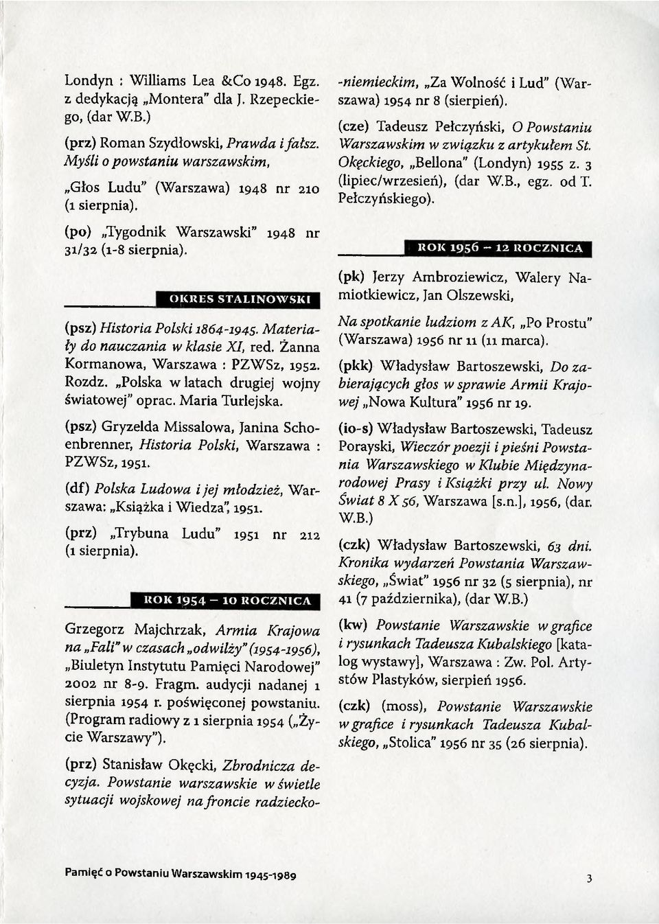 Materiały do nauczania w klasie XI, red. Żanna Kormanowa, Warszawa : PZWSz, 1952. Rozdz. Polska wiatach drugiej wojny światowej oprać. Maria Turlejska.