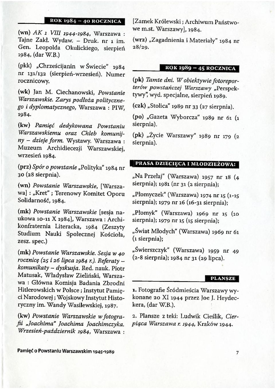 Zarys podłoża politycznego i dyplomatycznego, Warszawa : PIW, 1984. (kw) Pamięć dedykowana Powstaniu Warszawskiemu oraz Chleb komunijny - dzieje form. Wystawy.