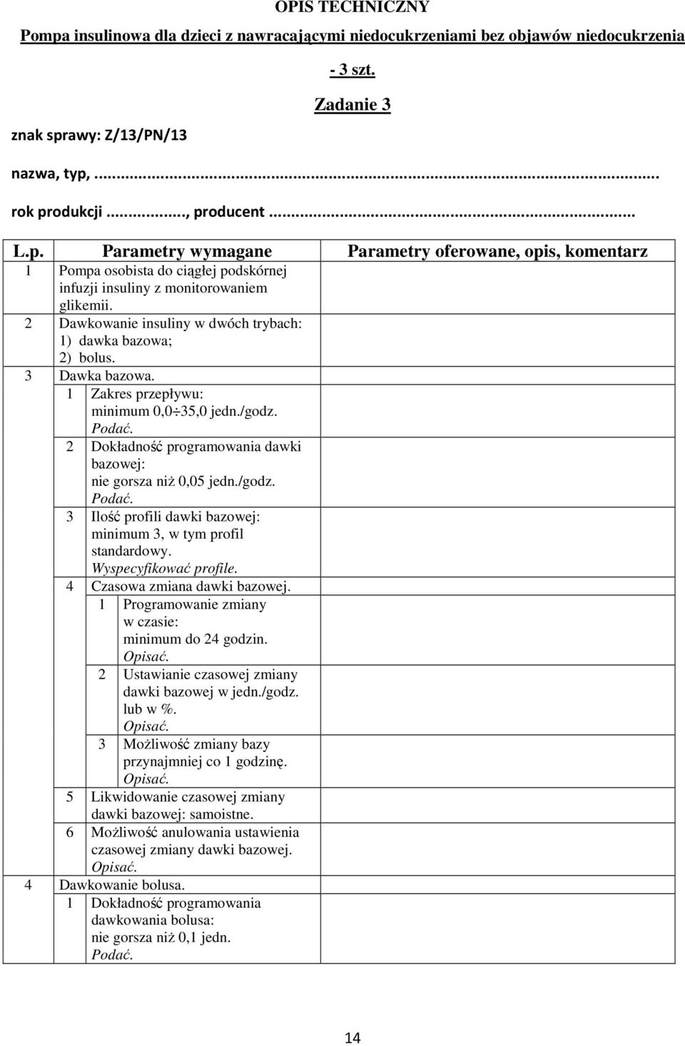 /godz. 3 Ilość profili dawki bazowej: minimum 3, w tym profil standardowy. 4 Wyspecyfikować profile. Czasowa zmiana dawki bazowej. 1 Programowanie zmiany w czasie: minimum do 24 godzin.