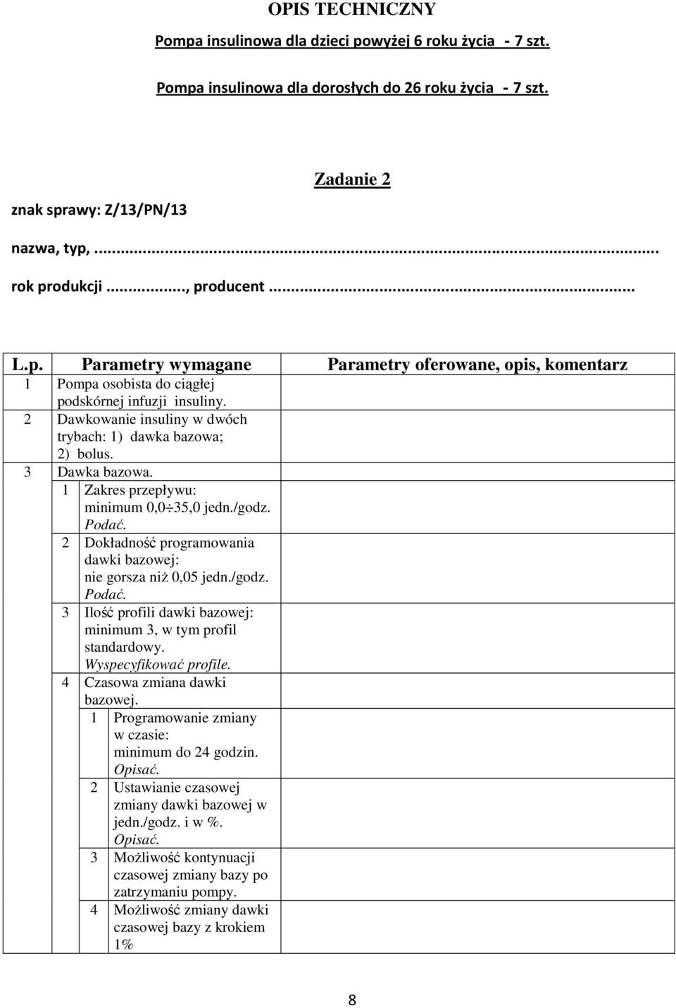 2 Dawkowanie insuliny w dwóch trybach: 1) dawka bazowa; 3 2) bolus. Dawka bazowa. 1 Zakres przepływu: minimum 0,0 35,0 jedn./godz. 2 Dokładność programowania dawki bazowej: nie gorsza niŝ 0,05 jedn.