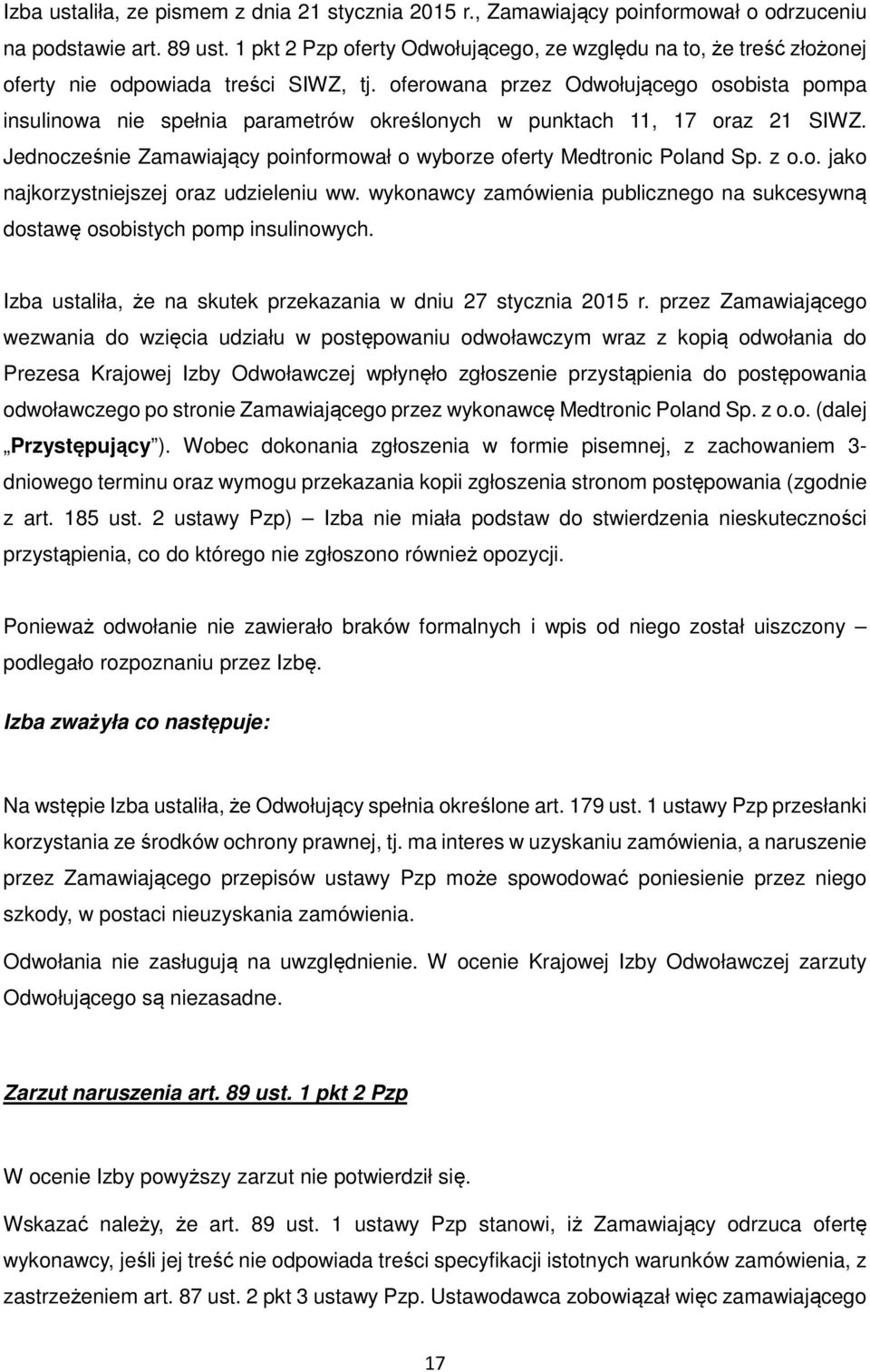 oferowana przez Odwołującego osobista pompa insulinowa nie spełnia parametrów określonych w punktach 11, 17 oraz 21 SIWZ. Jednocześnie Zamawiający poinformował o wyborze oferty Medtronic Poland Sp.