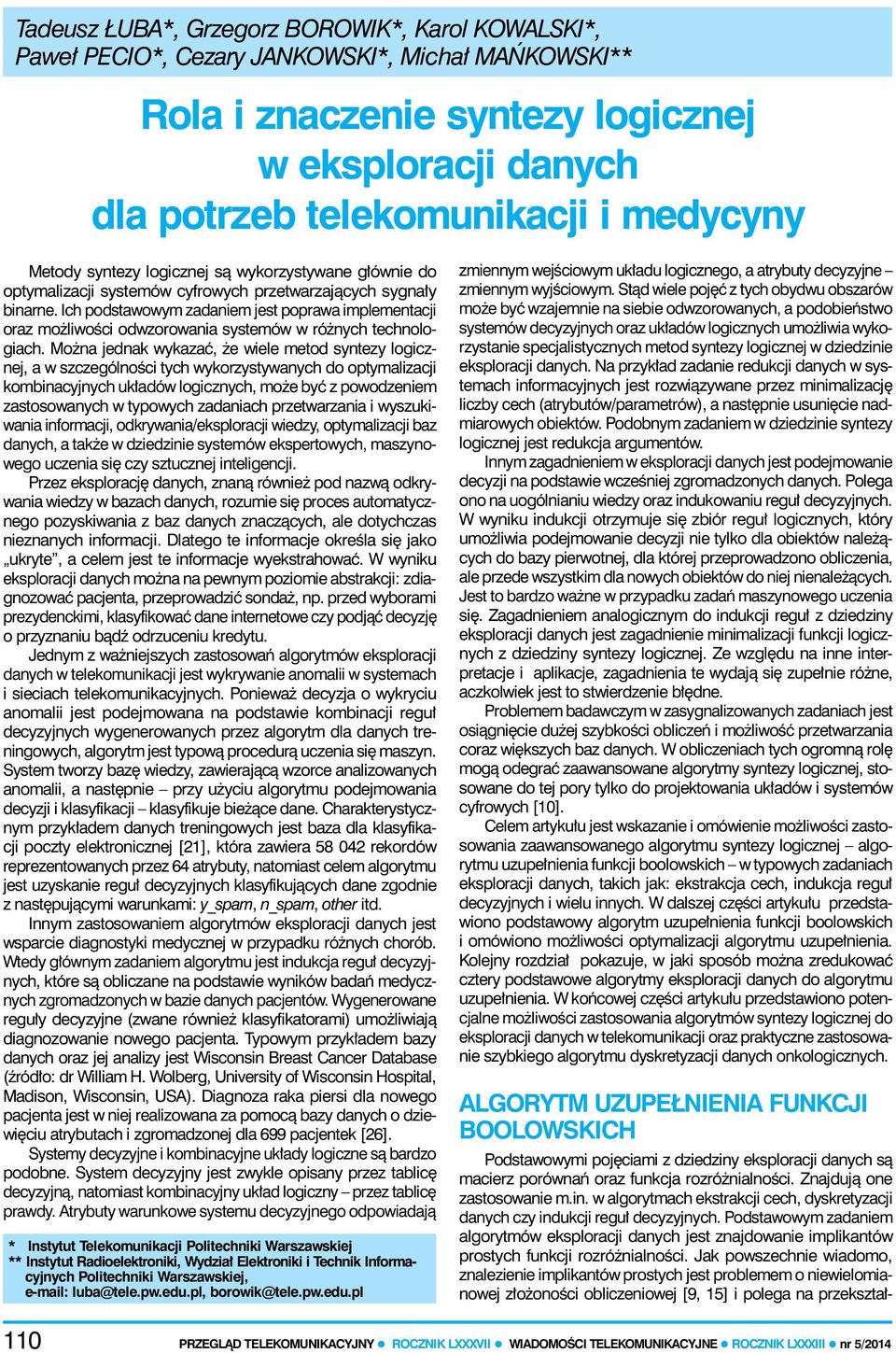 systemów w różnych technologiach Można jednak wykazać że wiele metod syntezy logicznej a w szczególności tych wykorzystywanych do optymalizacji kombinacyjnych układów logicznych może być z