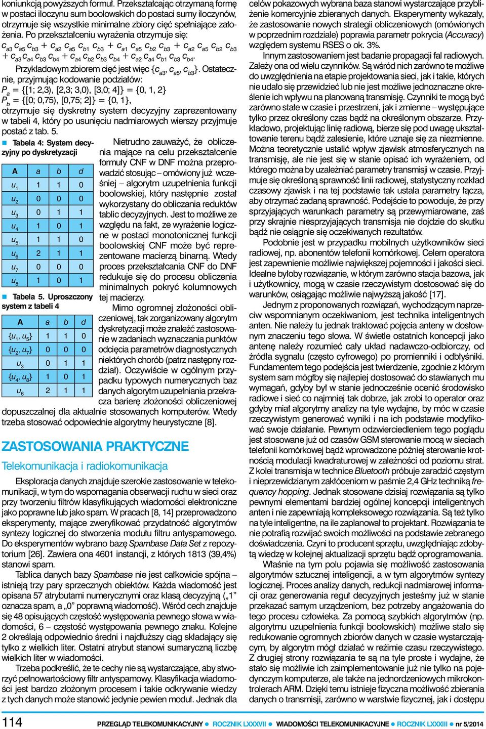 {[1; 23) [23; 30) [30; 4]} = {0 1 2} P b = {[0; 075) [075; 2]} = {0 1} otrzymuje się dyskretny system decyzyjny zaprezentowany w tabeli 4 który po usunięciu nadmiarowych wierszy przyjmuje postać z