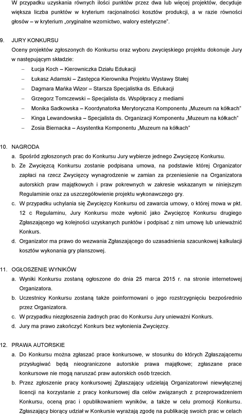 JURY KONKURSU Oceny projektów zgłoszonych do Konkursu oraz wyboru zwycięskiego projektu dokonuje Jury w następującym składzie: Łucja Koch Kierowniczka Działu Edukacji Łukasz Adamski Zastępca