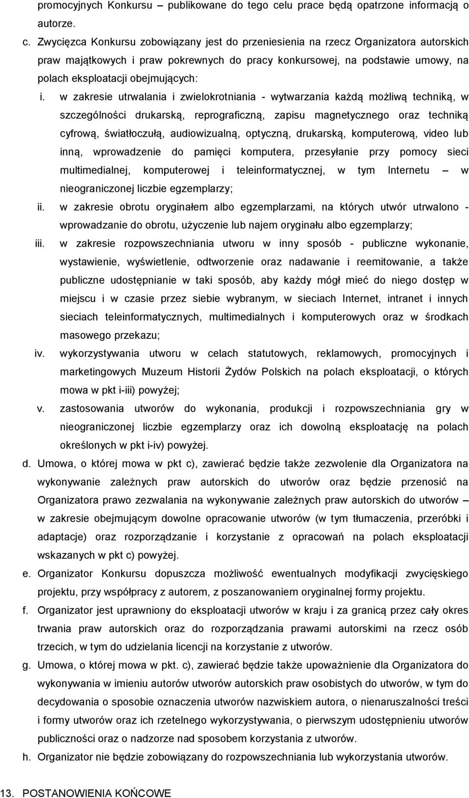 Zwycięzca Konkursu zobowiązany jest do przeniesienia na rzecz Organizatora autorskich praw majątkowych i praw pokrewnych do pracy konkursowej, na podstawie umowy, na polach eksploatacji obejmujących: