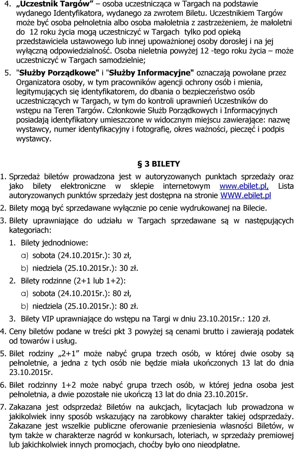 upoważnionej osoby dorosłej i na jej wyłączną odpowiedzialność. Osoba nieletnia powyżej 12 -tego roku życia może uczestniczyć w Targach samodzielnie; 5.