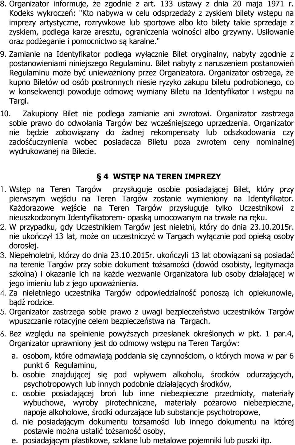 wolności albo grzywny. Usiłowanie oraz podżeganie i pomocnictwo są karalne." 9. Zamianie na Identyfikator podlega wyłącznie Bilet oryginalny, nabyty zgodnie z postanowieniami niniejszego Regulaminu.