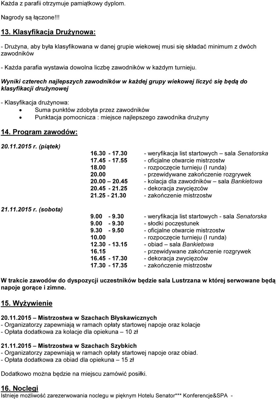 Wyniki czterech najlepszych zawodników w każdej grupy wiekowej liczyć się będą do klasyfikacji drużynowej - Klasyfikacja drużynowa: Suma punktów zdobyta przez zawodników Punktacja pomocnicza :