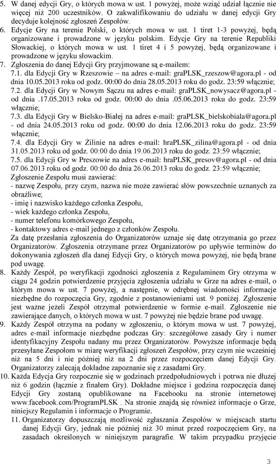 1 tiret 4 i 5 powyżej, będą organizowane i prowadzone w języku słowackim. 7. Zgłoszenia do danej Edycji Gry przyjmowane są e-mailem: 7.1. dla Edycji Gry w Rzeszowie na adres e-mail: graplsk_rzeszow@agora.