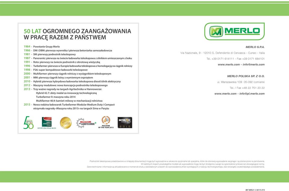 ładowarka teleskopowa z homologacją na ciągnik rolniczy 1998 - P26: super kompaktowe ładowarki teleskopowe 2000 - Multifarmer: pierwszy ciągnik rolniczy z wysięgnikiem teleskopowym 2001 - MM: