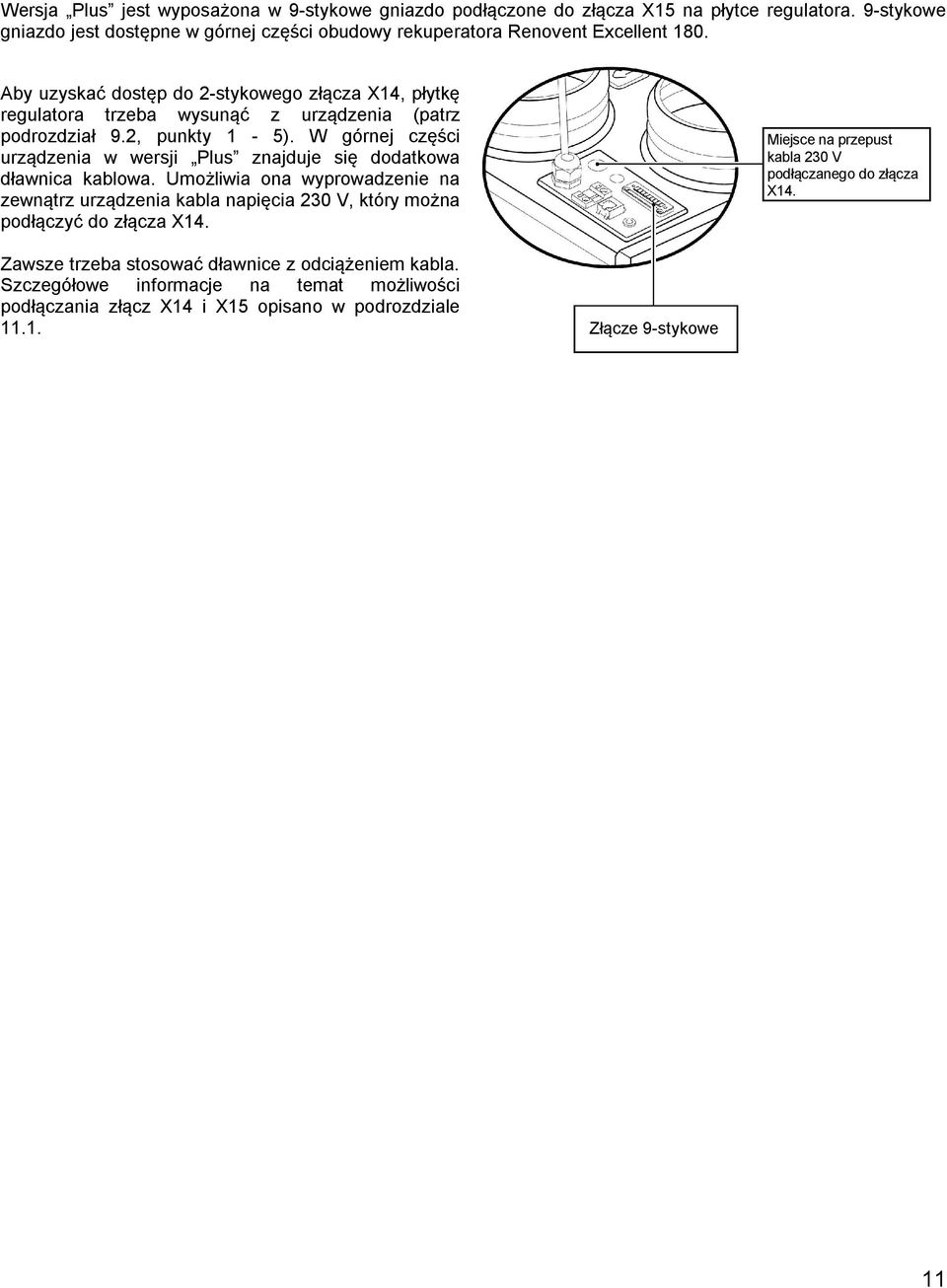 Aby uzyskać dostęp do 2-stykowego złącza X14, płytkę regulatora trzeba wysunąć z urządzenia (patrz podrozdział 9.2, punkty 1-5).