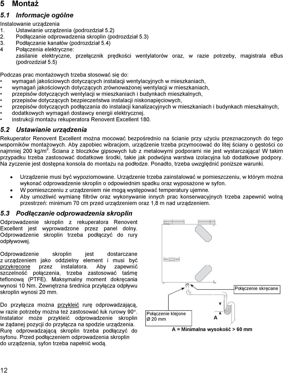 5) Podczas prac montażowych trzeba stosować się do: wymagań jakościowych dotyczących instalacji wentylacyjnych w mieszkaniach, wymagań jakościowych dotyczących zrównoważonej wentylacji w