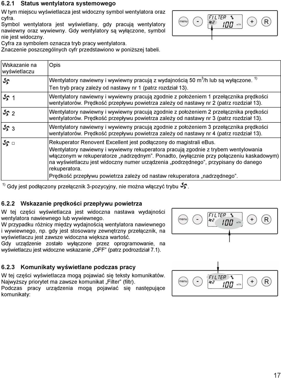 Wskazanie na wyświetlaczu Opis Wentylatory nawiewny i wywiewny pracują z wydajnością 50 m 3 /h lub są wyłączone. 1) Ten tryb pracy zależy od nastawy nr 1 (patrz rozdział 13).