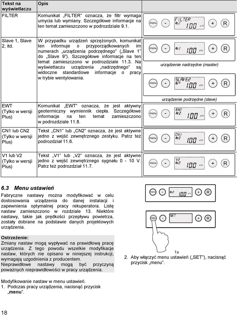 Szczegółowe informacje na ten temat zamieszczono w podrozdziale 11.3. Na wyświetlaczu urządzenia nadrzędnego są widoczne standardowe informacje o pracy w trybie wentylowania.