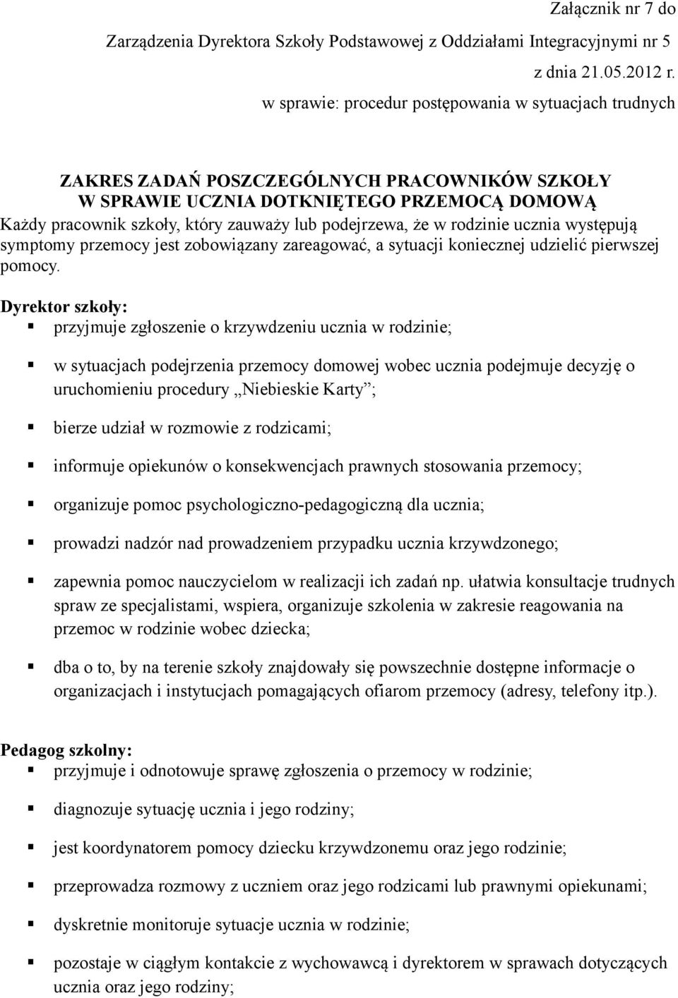 podejrzewa, że w rodzinie ucznia występują symptomy przemocy jest zobowiązany zareagować, a sytuacji koniecznej udzielić pierwszej pomocy.