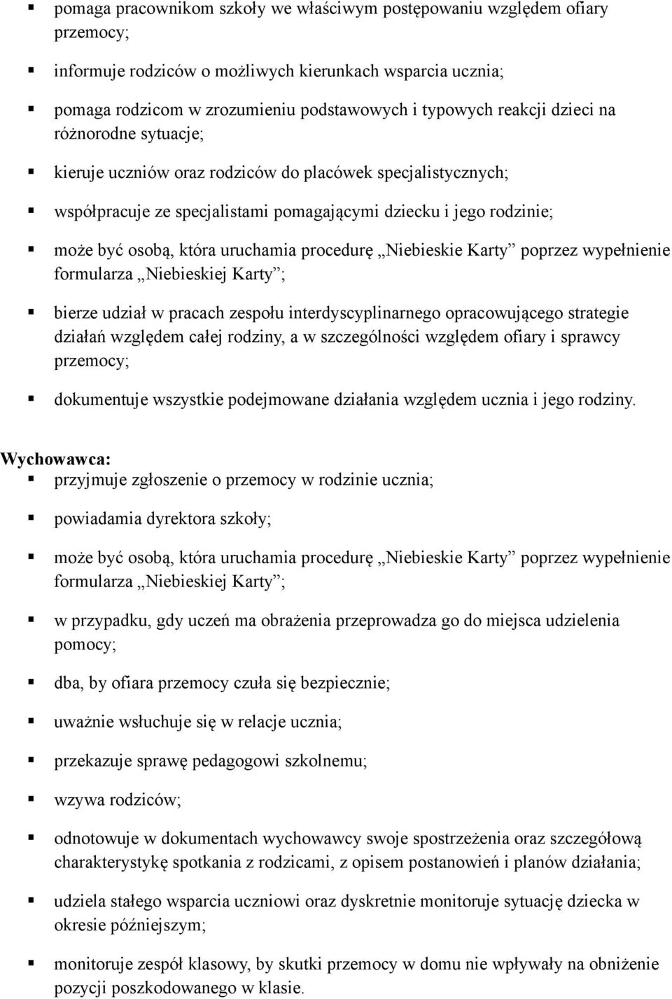 procedurę Niebieskie Karty poprzez wypełnienie formularza Niebieskiej Karty ; bierze udział w pracach zespołu interdyscyplinarnego opracowującego strategie działań względem całej rodziny, a w