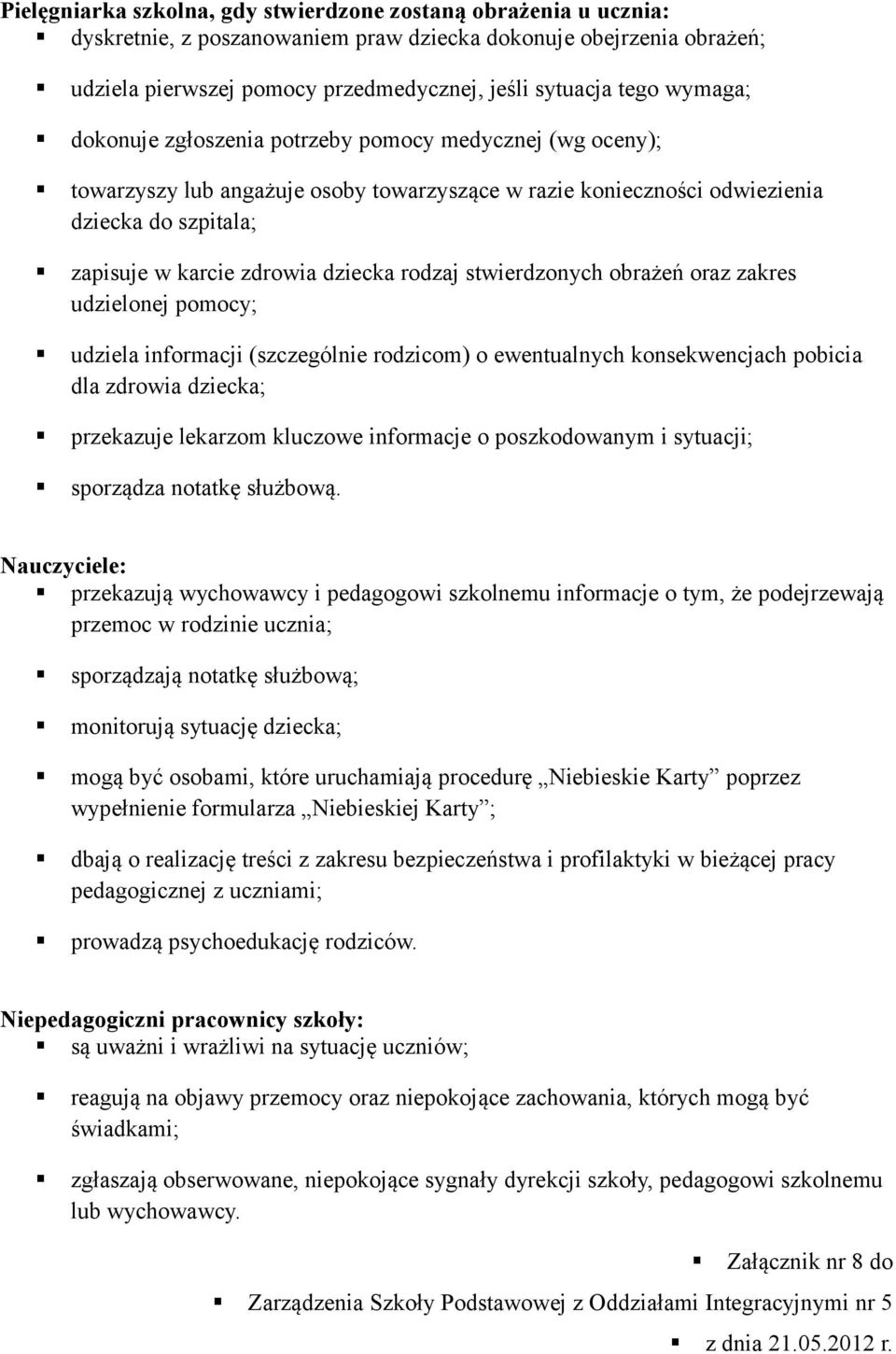 rodzaj stwierdzonych obrażeń oraz zakres udzielonej pomocy; udziela informacji (szczególnie rodzicom) o ewentualnych konsekwencjach pobicia dla zdrowia dziecka; przekazuje lekarzom kluczowe