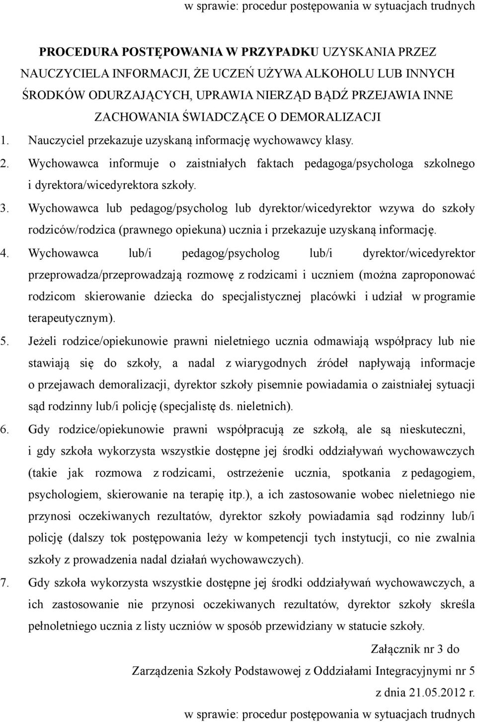 Wychowawca informuje o zaistniałych faktach pedagoga/psychologa szkolnego i dyrektora/wicedyrektora szkoły. 3.