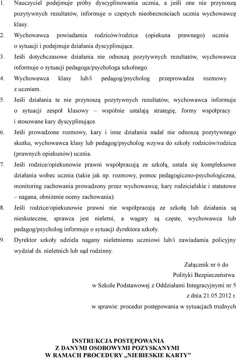 Jeśli dotychczasowe działania nie odnoszą pozytywnych rezultatów, wychowawca informuje o sytuacji pedagoga/psychologa szkolnego. 4.