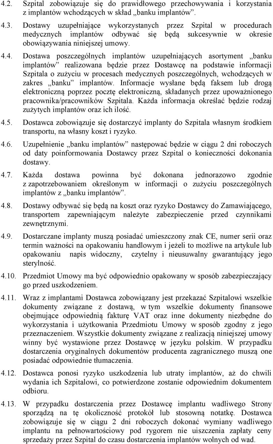 4. Dostawa poszczególnych implantów uzupełniających asortyment banku implantów realizowana będzie przez Dostawcę na podstawie informacji Szpitala o zużyciu w procesach medycznych poszczególnych,