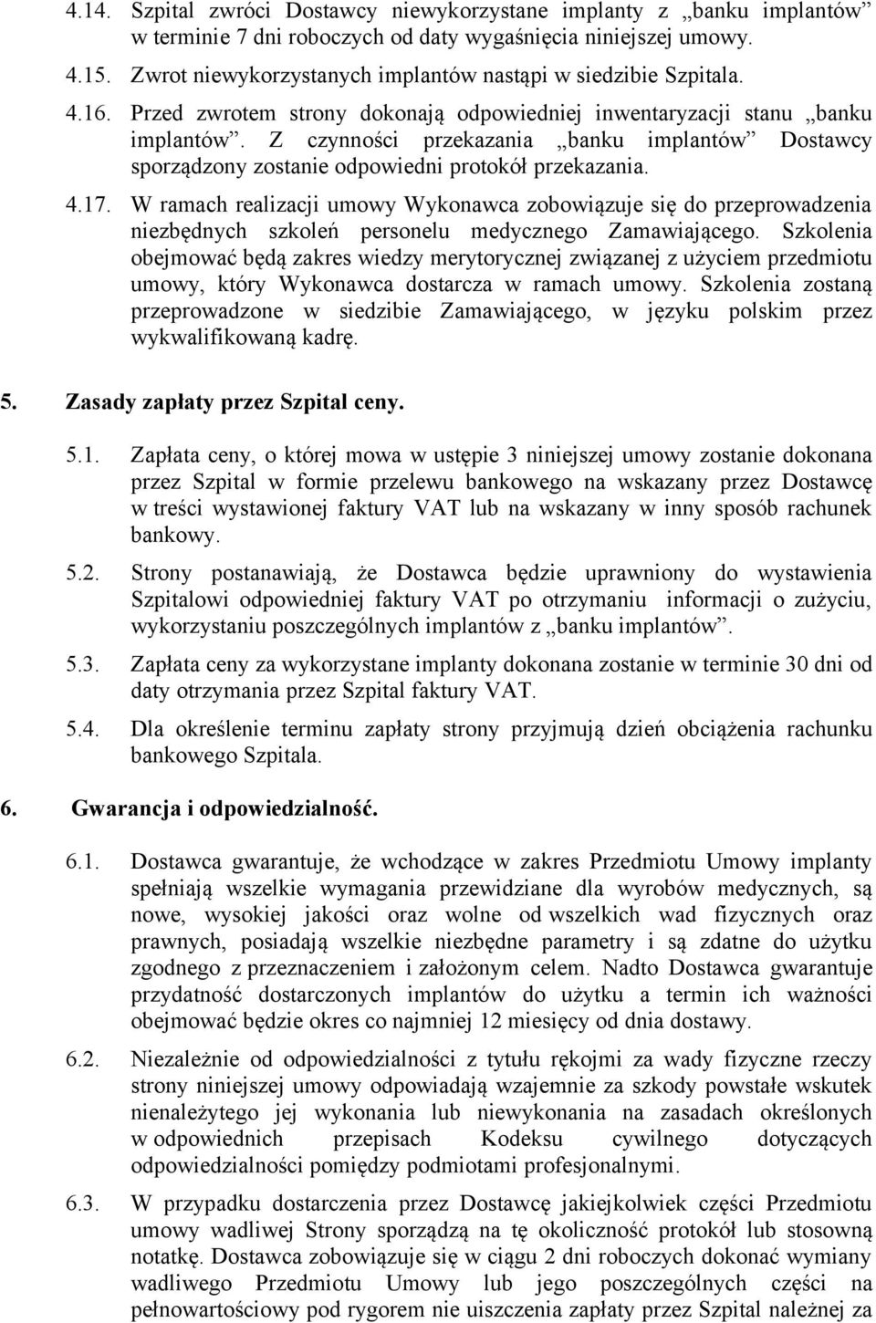 Z czynności przekazania banku implantów Dostawcy sporządzony zostanie odpowiedni protokół przekazania. 4.17.