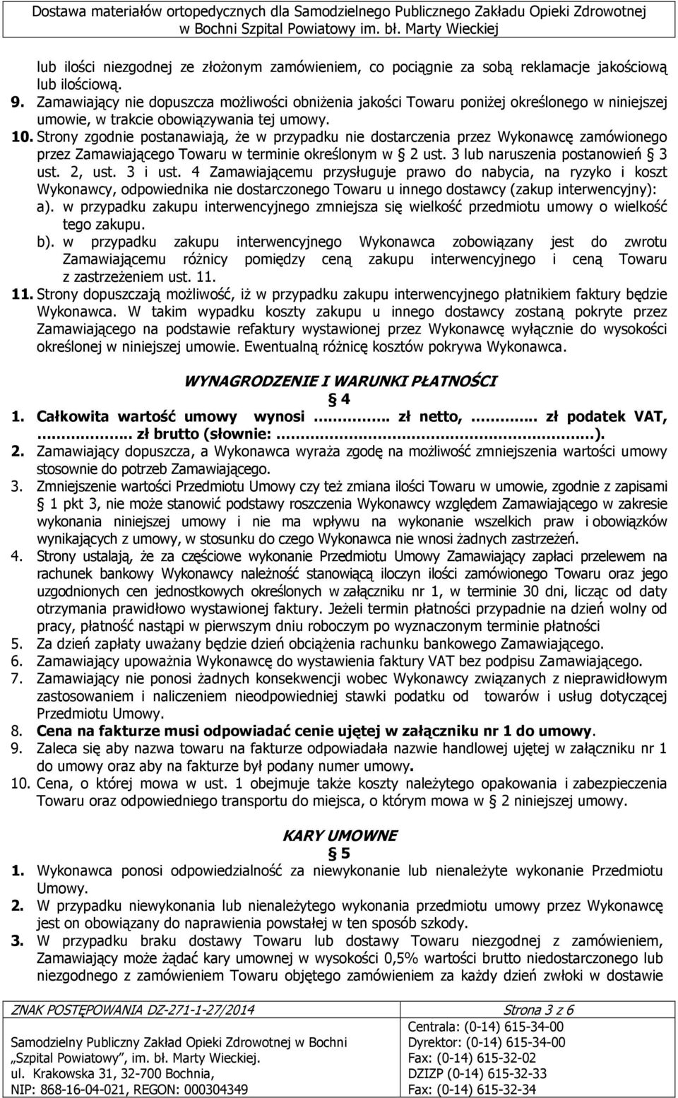 Strony zgodnie postanawiają, Ŝe w przypadku nie dostarczenia przez Wykonawcę zamówionego przez Zamawiającego Towaru w terminie określonym w 2 ust. 3 lub naruszenia postanowień 3 ust. 2, ust. 3 i ust.