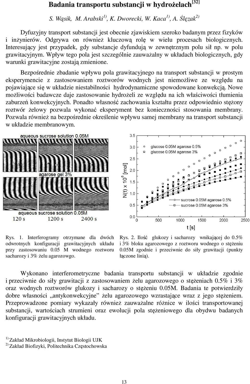 Interesujący jest przypadek, gdy substancje dyfundują w zewnętrznym polu sił np. w polu grawitacyjnym.