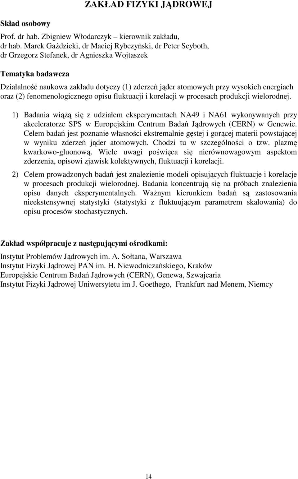 energiach oraz (2) fenomenologicznego opisu fluktuacji i korelacji w procesach produkcji wielorodnej.