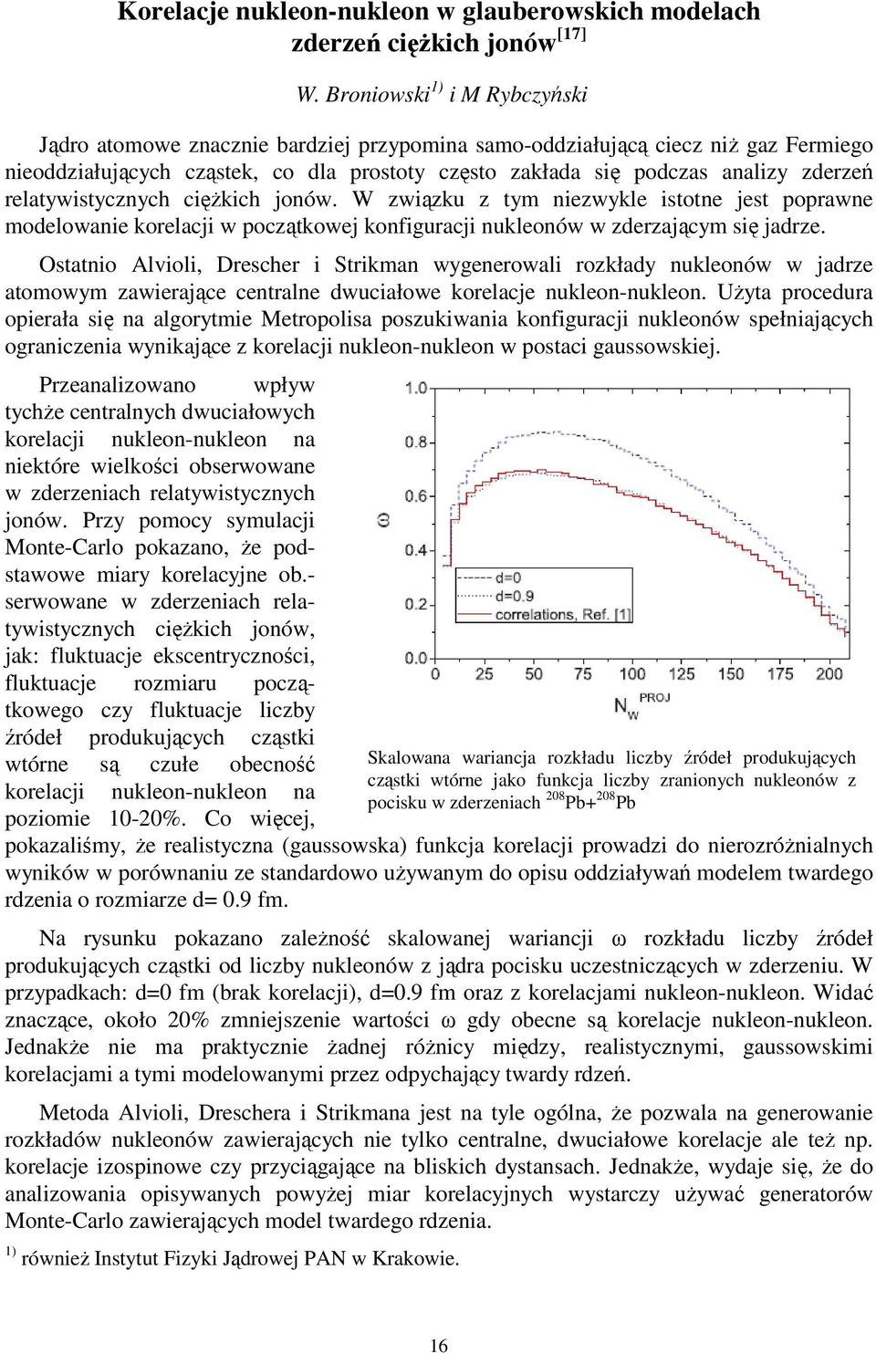 relatywistycznych cięŝkich jonów. W związku z tym niezwykle istotne jest poprawne modelowanie korelacji w początkowej konfiguracji nukleonów w zderzającym się jadrze.