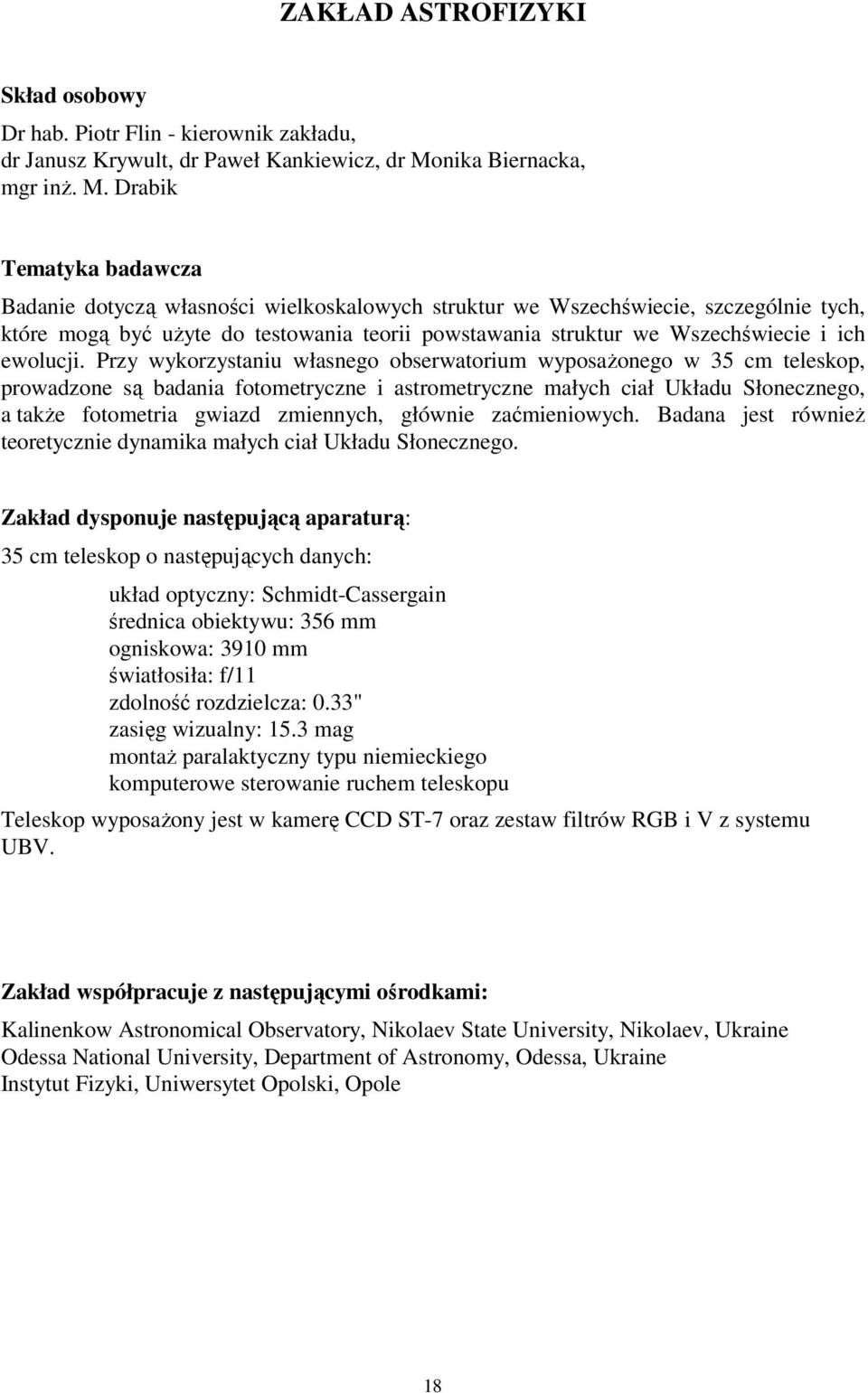 Drabik Tematyka badawcza Badanie dotyczą własności wielkoskalowych struktur we Wszechświecie, szczególnie tych, które mogą być uŝyte do testowania teorii powstawania struktur we Wszechświecie i ich