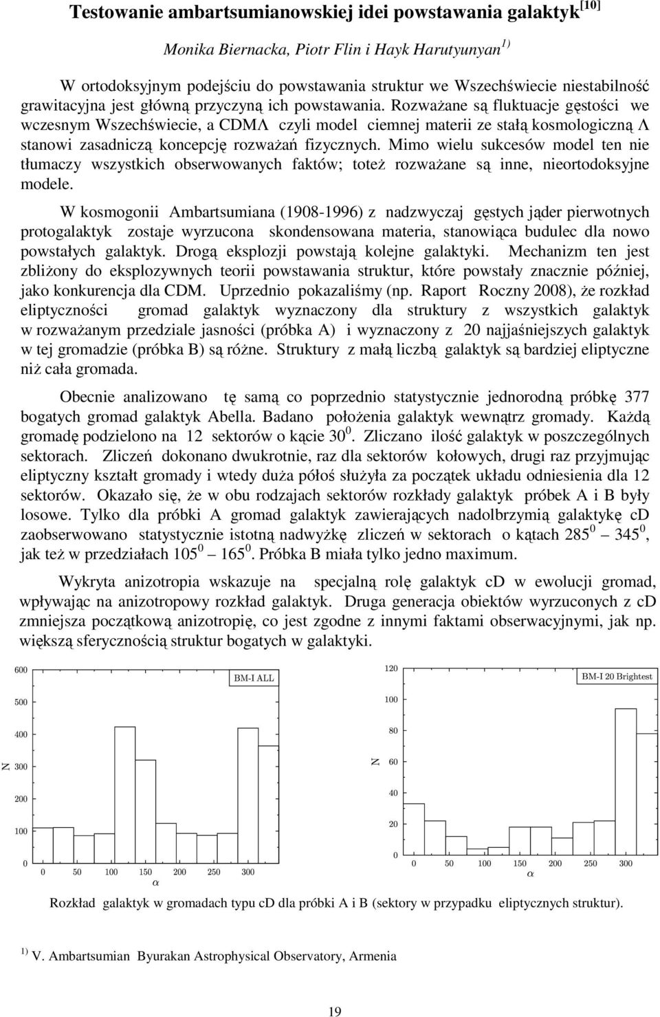 RozwaŜane są fluktuacje gęstości we wczesnym Wszechświecie, a CDMΛ czyli model ciemnej materii ze stałą kosmologiczną Λ stanowi zasadniczą koncepcję rozwaŝań fizycznych.