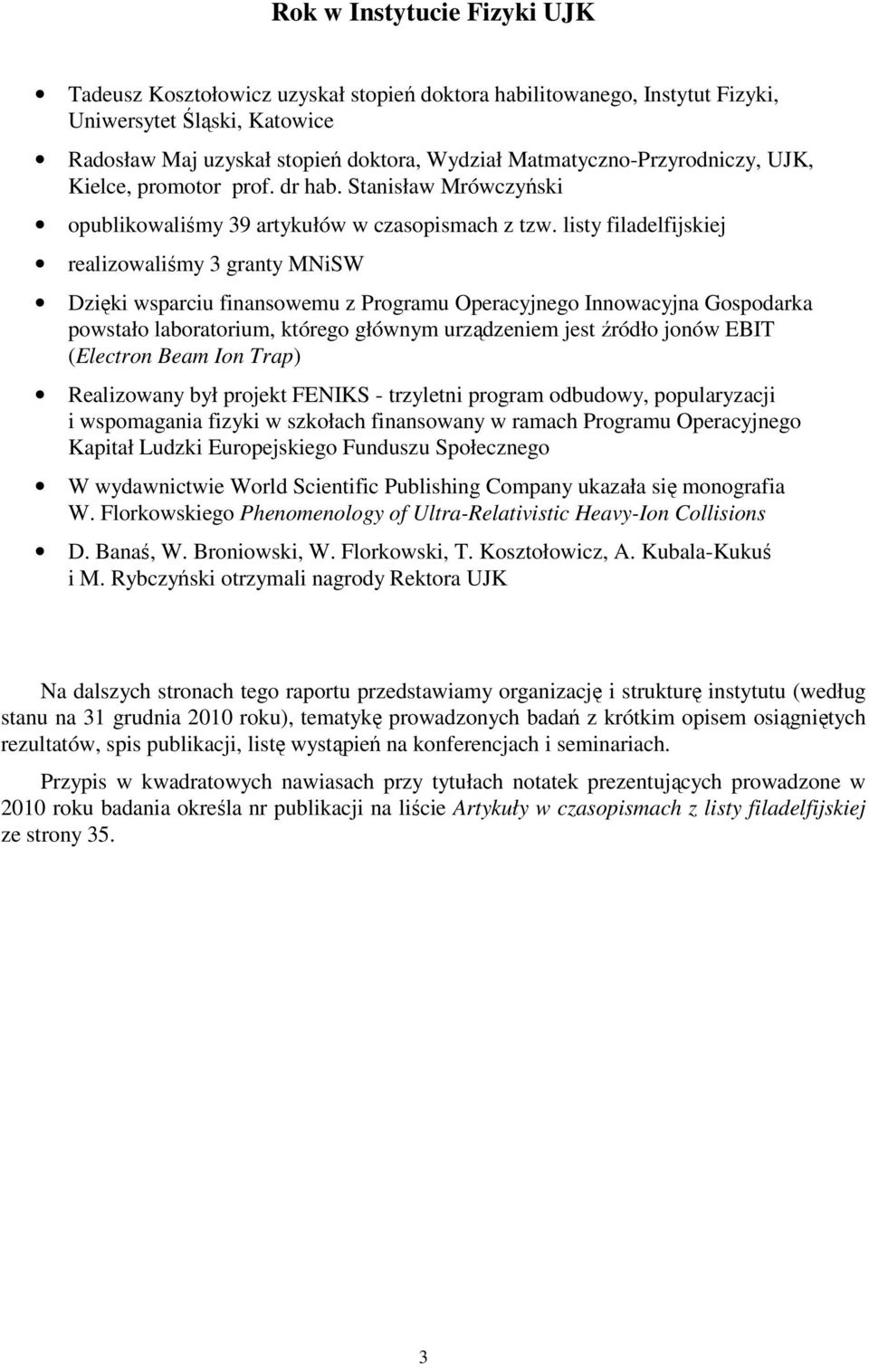 listy filadelfijskiej realizowaliśmy 3 granty MNiSW Dzięki wsparciu finansowemu z Programu Operacyjnego Innowacyjna Gospodarka powstało laboratorium, którego głównym urządzeniem jest źródło jonów