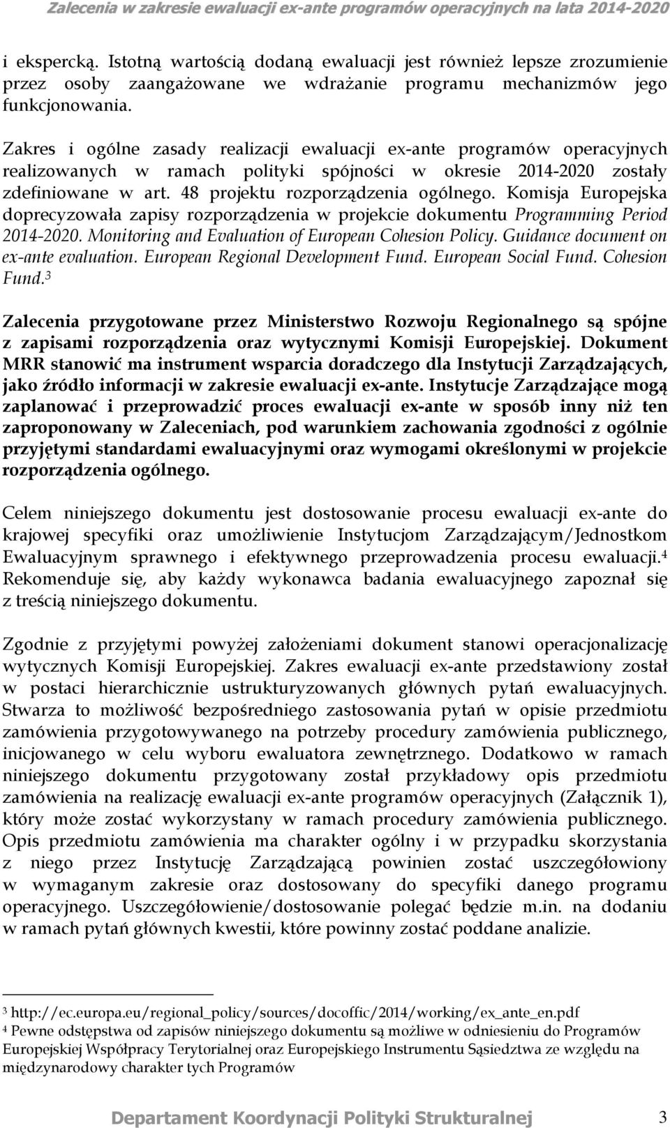 48 projektu rozporządzenia ogólnego. Komisja Europejska doprecyzowała zapisy rozporządzenia w projekcie dokumentu Programming Period 2014-2020. Monitoring and Evaluation of European Cohesion Policy.