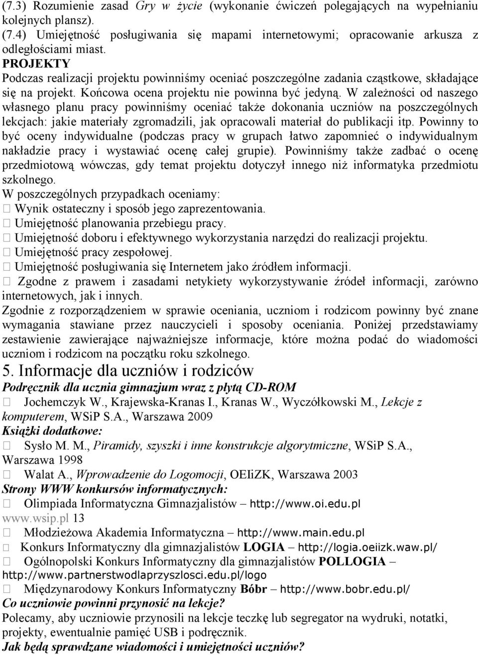 W zależności od naszego własnego planu pracy powinniśmy oceniać także dokonania uczniów na poszczególnych lekcjach: jakie materiały zgromadzili, jak opracowali materiał do publikacji itp.