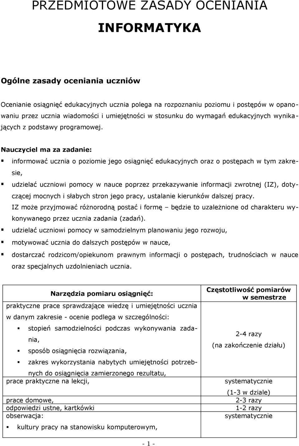 Nauczyciel ma za zadanie: informować ucznia o poziomie jego osiągnięć edukacyjnych oraz o postępach w tym zakresie, udzielać uczniowi pomocy w nauce poprzez przekazywanie informacji zwrotnej (IZ),