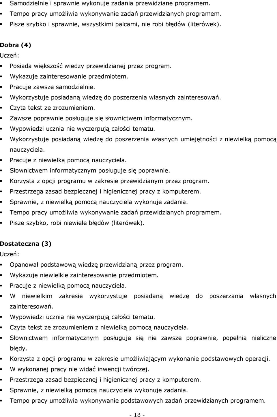 Pracuje zawsze samodzielnie. Wykorzystuje posiadaną wiedzę do poszerzenia własnych zainteresowań. Czyta tekst ze zrozumieniem. Zawsze poprawnie posługuje się słownictwem informatycznym.