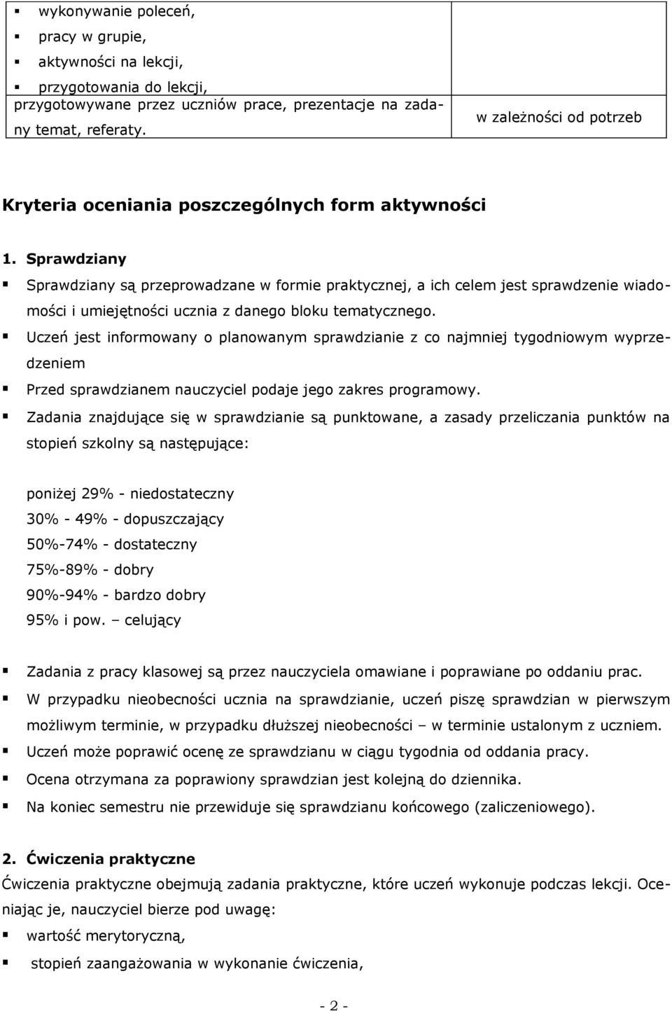 Sprawdziany Sprawdziany są przeprowadzane w formie praktycznej, a ich celem jest sprawdzenie wiadomości i umiejętności ucznia z danego bloku tematycznego.