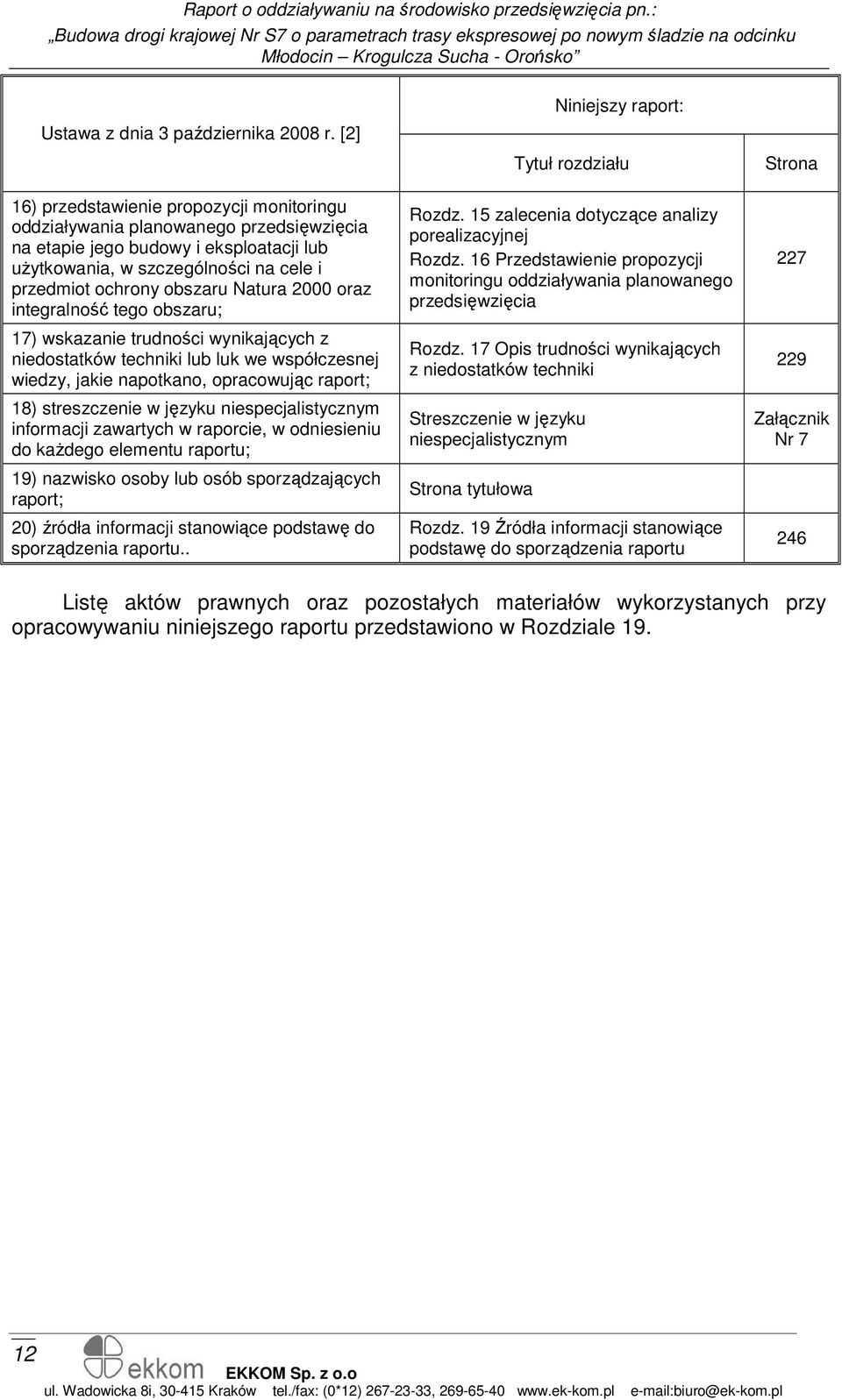 Natura 2000 oraz integralność tego obszaru; 17) wskazanie trudności wynikających z niedostatków techniki lub luk we współczesnej wiedzy, jakie napotkano, opracowując raport; 18) streszczenie w języku