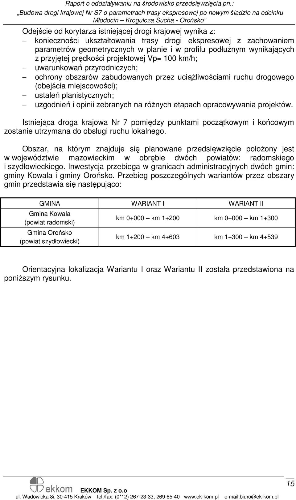 uzgodnień i opinii zebranych na róŝnych etapach opracowywania projektów. Istniejąca droga krajowa Nr 7 pomiędzy punktami początkowym i końcowym zostanie utrzymana do obsługi ruchu lokalnego.