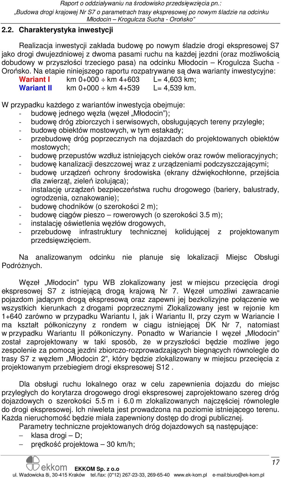 Na etapie niniejszego raportu rozpatrywane są dwa warianty inwestycyjne: Wariant I km 0+000 km 4+603 L= 4,603 km; Wariant II km 0+000 km 4+539 L= 4,539 km.