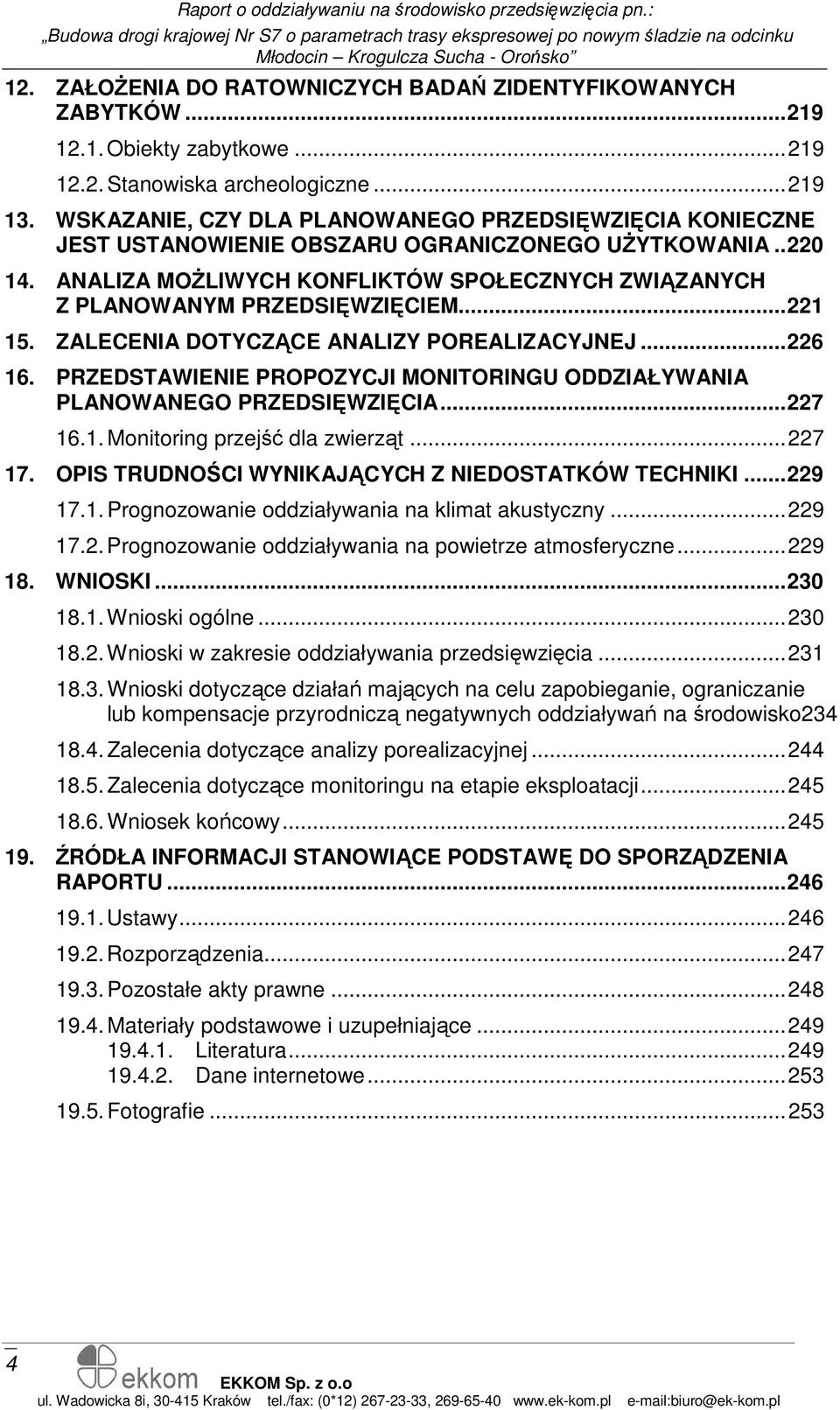 ..221 15. ZALECENIA DOTYCZĄCE ANALIZY POREALIZACYJNEJ...226 16. PRZEDSTAWIENIE PROPOZYCJI MONITORINGU ODDZIAŁYWANIA PLANOWANEGO PRZEDSIĘWZIĘCIA...227 16.1. Monitoring przejść dla zwierząt...227 17.