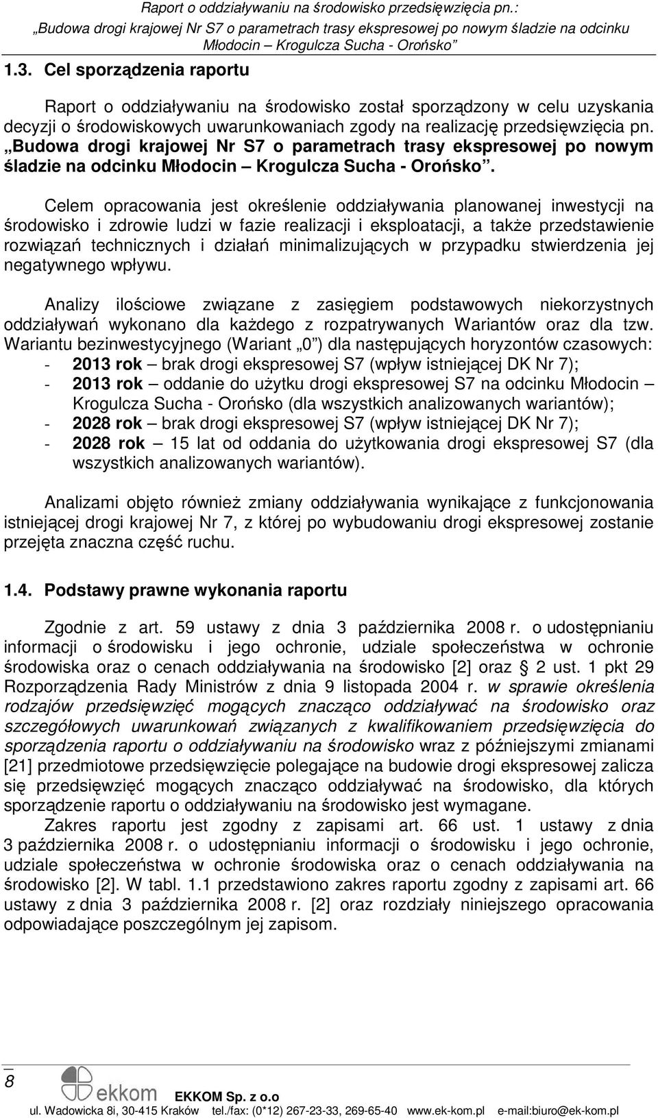 Celem opracowania jest określenie oddziaływania planowanej inwestycji na środowisko i zdrowie ludzi w fazie realizacji i eksploatacji, a takŝe przedstawienie rozwiązań technicznych i działań