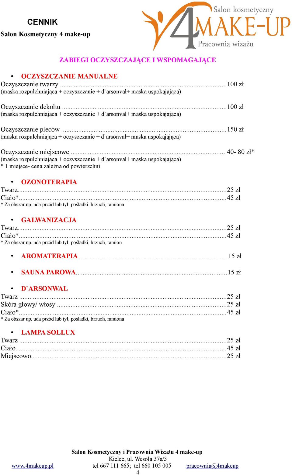 ..150 zł (maska rozpulchniająca + oczyszczanie + d`arsonval+ maska uspokajająca) Oczyszczanie miejscowe.