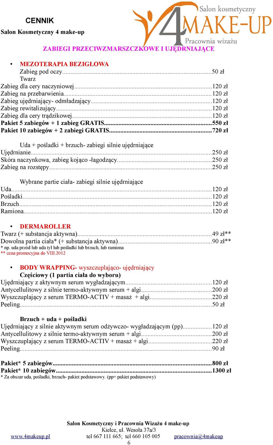 ..720 zł Uda + pośladki + brzuch- zabiegi silnie ujędrniające Ujędrnianie...250 zł Skóra naczynkowa, zabieg kojąco -łagodzący...250 zł Zabieg na rozstępy.