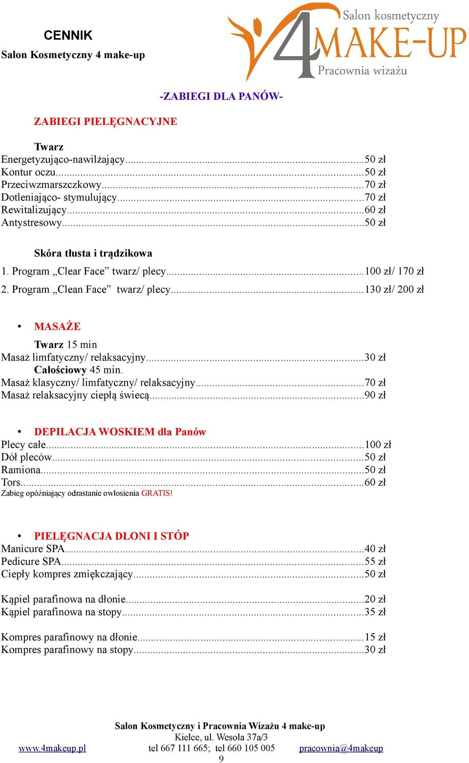 ..30 zł Całościowy 45 min. Masaż klasyczny/ limfatyczny/ relaksacyjny...70 zł Masaż relaksacyjny ciepłą świecą...90 zł DEPILACJA WOSKIEM dla Panów Plecy całe...100 zł Dół pleców...50 zł Ramiona.