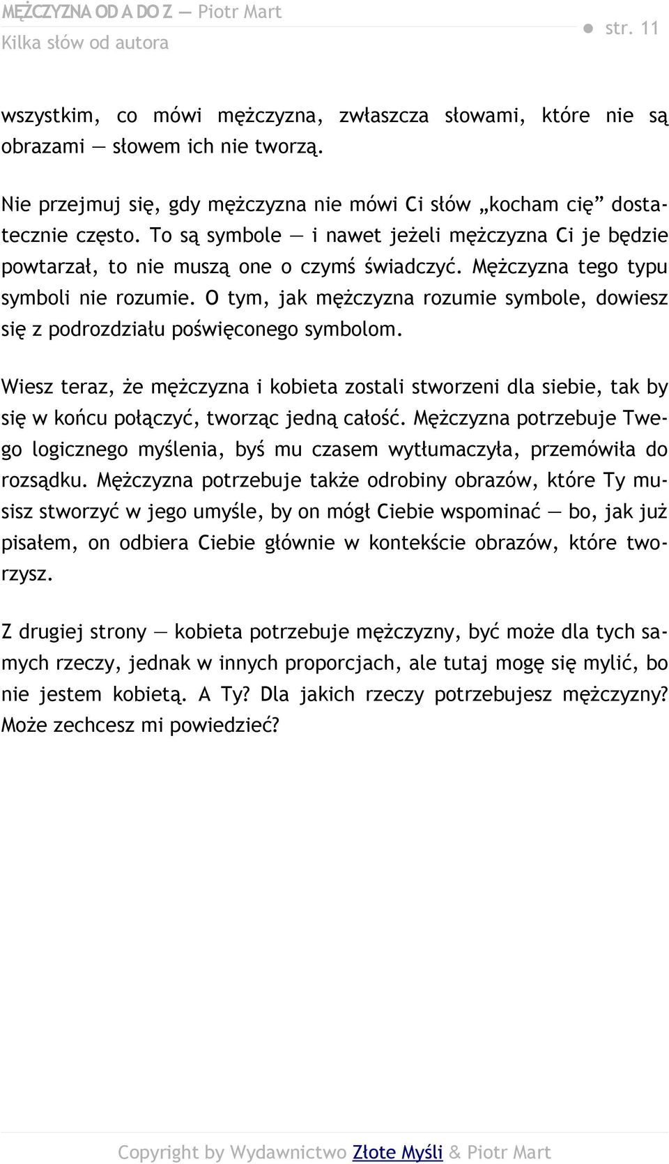 Mężczyzna tego typu symboli nie rozumie. O tym, jak mężczyzna rozumie symbole, dowiesz się z podrozdziału poświęconego symbolom.