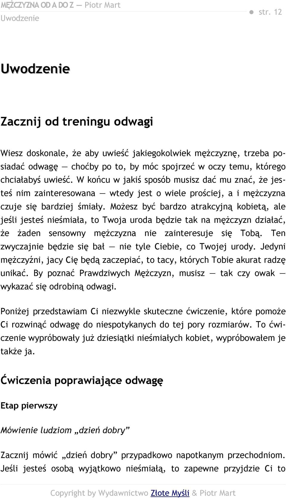 W końcu w jakiś sposób musisz dać mu znać, że jesteś nim zainteresowana wtedy jest o wiele prościej, a i mężczyzna czuje się bardziej śmiały.